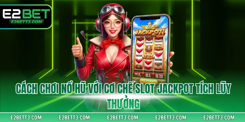 Cách chơi nổ hũ với cơ chế slot jackpot tích lũy thưởng
