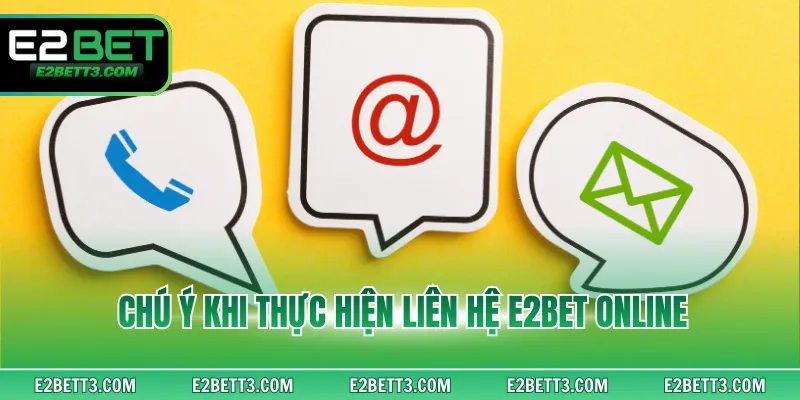Chú ý khi thực hiện liên hệ E2BET online 