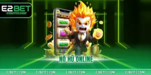 Nổ Hũ Online - Khám Phá Chuyên Mục Săn Thưởng Tại E2BET