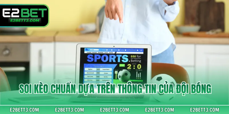 Soi kèo chuẩn dựa trên thông tin của đội bóng