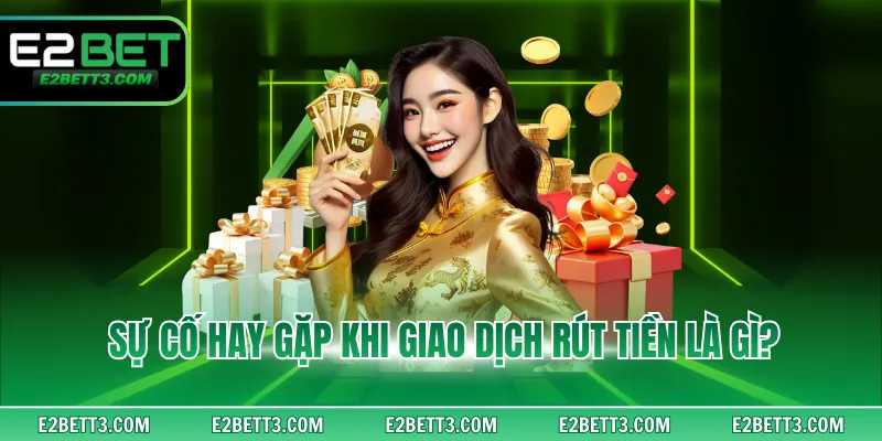 Sự cố hay gặp khi giao dịch rút tiền là gì?