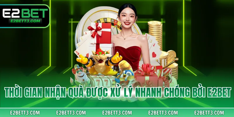 Thời gian nhận quà được xử lý nhanh chóng bởi E2BET
