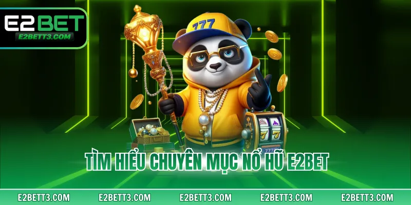 Tìm hiểu chuyên mục nổ hũ E2BET