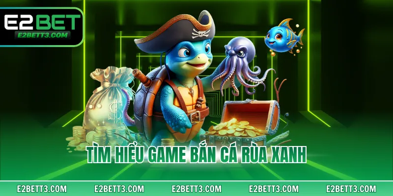 Tìm hiểu game bắn cá rùa xanh
