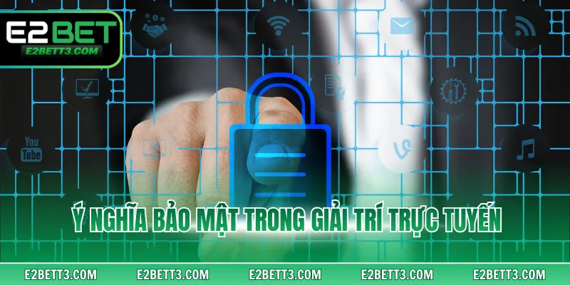 Ý nghĩa bảo mật trong giải trí trực tuyến